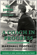 A Coach in Progress: Marshall Football?a Story of Survival and Revival