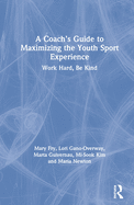 A Coach's Guide to Maximizing the Youth Sport Experience: Work Hard, Be Kind