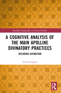 A Cognitive Analysis of the Main Apolline Divinatory Practices: Decoding Divination