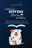 A Collection of Bedtime Stories for Children: Spend Wholesome Moments With Your Little One, Foster Their Imagination and Ease Them Into A Magical Sleep Every Time!