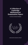 A Collection of Cambridge Mathematical Examination Papers: As Given at Several Colleges