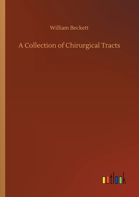 A Collection of Chirurgical Tracts - Beckett, William