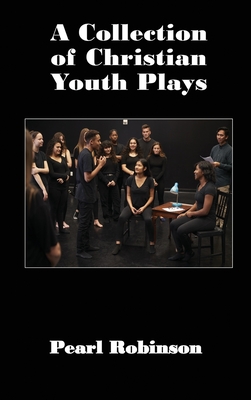 A Collection of Christian Youth Plays - Robinson, Pearl