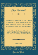 A Collection of Farces and Other Afterpieces, Which Are Acted at the Theatres Royal, Drury-Lane, Covent-Garden and Hay-Market, Vol. 3 of 7: Hartford Bridge; The Register Office; Netley Abbey; The Apprentice; The Turnpike Gate; The Critic; Lock and Key; Th