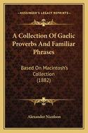 A Collection Of Gaelic Proverbs And Familiar Phrases: Based On Macintosh's Collection (1882)