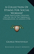 A collection of hymns for social worship, more particularly designed for the use of the tabernacle and chapel congregations.
