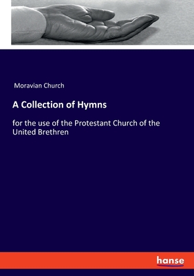 A Collection of Hymns: for the use of the Protestant Church of the United Brethren - Moravian Church