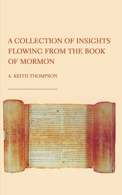A Collection of Insights Flowing from The Book of Mormon - Thompson, A. Keith