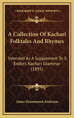 A Collection of Kachari Folktales and Rhymes: Intended as a Supplement to S. Endle's Kachari Grammar (1895) - Anderson, James Drummond