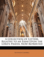 A Collection of Letters, Relative to an Essay Upon the Lord's Prayer, Now Reprinted