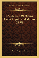 A Collection Of Mining Laws Of Spain And Mexico (1859)