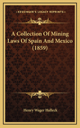 A Collection of Mining Laws of Spain and Mexico (1859)