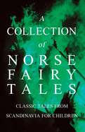 A Collection of Norse Fairy Tales - Classic Tales from Scandinavia for Children