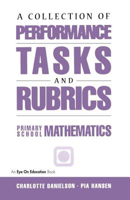 A Collection of Performance Tasks & Rubrics: Primary Mathematics - Hansen, Pia, and Danielson, Charlotte