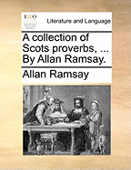 A Collection of Scots Proverbs, ... by Allan Ramsay.