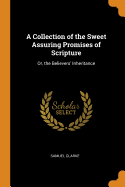 A Collection of the Sweet Assuring Promises of Scripture: Or, the Believers' Inheritance