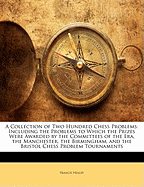 A Collection of Two Hundred Chess Problems: Including the Problems to Which the Prizes Were Awarded by the Committees of the Era, the Manchester, the Birmingham, and the Bristol Chess Problem Tournaments