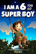 A Collection of Wonderful Stories for 6 year old boys: I am a 6 year old super boy (Inspirational Gift Books for Kids)