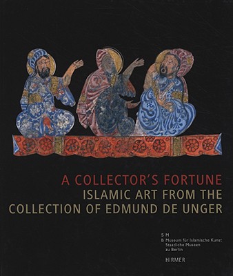 A Collector's Fortune: Islamic Art from the Collection of Edmund De Unger - Haase, Claus-Peter