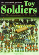 A collector's guide to toy soldiers : a record of the world's miniature armies from 1850 to the present day