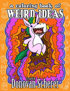 A Coloring Book of Weird Ideas: 48 Strange Illustrations for Bizarre People of All-Ages