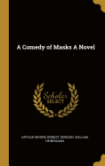 A Comedy of Masks A Novel