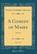 A Comedy of Masks, Vol. 1 of 3: A Novel (Classic Reprint)