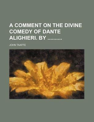 A Comment on the Divine Comedy of Dante Alighieri. by - Taaffe, John