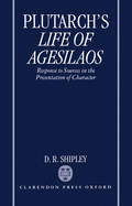 A Commentary on Plutarch's Life of Agesilaos: Response to Sources in the Presentation of Character