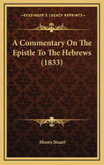 A Commentary on the Epistle to the Hebrews (1833)