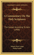A Commentary On The Holy Scriptures: The Gospel According To John (1900)