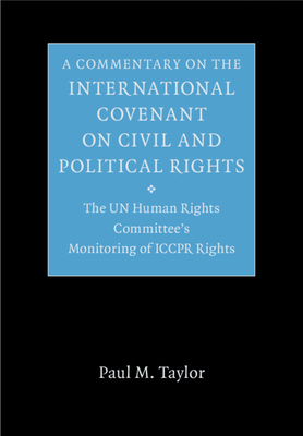 A Commentary on the International Covenant on Civil and Political Rights: The UN Human Rights Committee's Monitoring of ICCPR Rights - Taylor, Paul M.