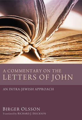 A Commentary on the Letters of John: An Intra-Jewish Approach - Olsson, Birger, and Erickson, Richard J (Translated by)