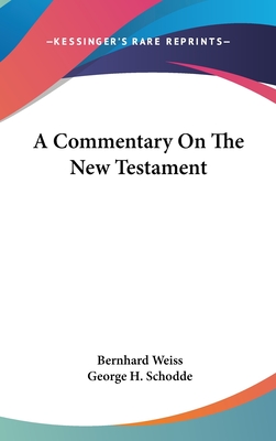 A Commentary On The New Testament - Weiss, Bernhard, and Schodde, George H (Translated by)