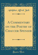 A Commentary on the Poetry of Chaucer Spenser (Classic Reprint)