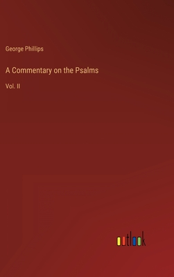 A Commentary on the Psalms: Vol. II - Phillips, George