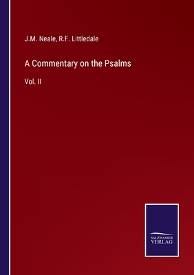 A Commentary on the Psalms: Vol. II - Neale, J M, and Littledale, R F