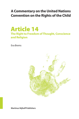 A Commentary on the United Nations Convention on the Rights of the Child, Article 14: The Right to Freedom of Thought, Conscience and Religion - Brems, Eva, Professor