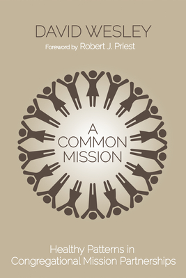 A Common Mission: Healthy Patterns in Congregational Mission Partnerships - Wesley, David, and Priest, Robert J (Foreword by)