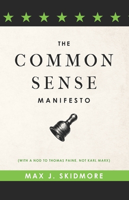 A Common Sense Manifesto (With a Nod to Thomas Paine, Not Karl Marx) - Skidmore, Max J