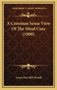 A Common Sense View of the Mind Cure (1908)