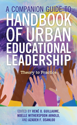A Companion Guide to Handbook of Urban Educational Leadership: Theory to Practice - Guillaume, Rene O (Editor), and Witherspoon Arnold, Noelle (Editor), and Osanloo, Dr. (Editor)
