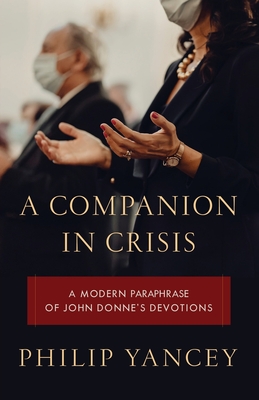 A Companion in Crisis: A Modern Paraphrase of John Donne's Devotions - Yancey, Philip