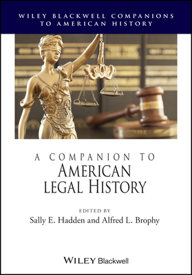 A Companion to American Legal History - Hadden, Sally E (Editor), and Brophy, Alfred L (Editor)