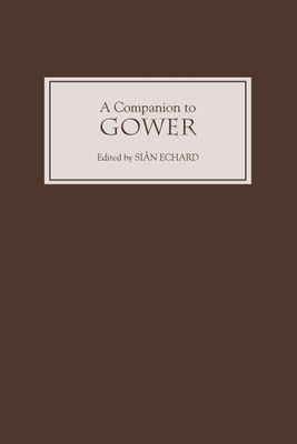 A Companion to Gower - Echard, Sian (Contributions by), and Rigg, A G (Contributions by), and Butterfield, Ardis (Contributions by)