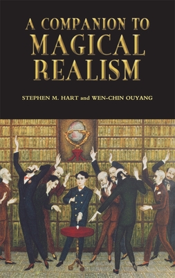 A Companion to Magical Realism - Hart, Stephen M (Contributions by), and Ouyang, Wen-Chin (Contributions by), and Rengifo, Alejandra (Contributions by)