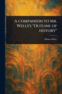 A Companion to Mr. Wells's "Outline of History"
