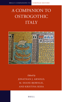 A Companion to Ostrogothic Italy - Arnold, Jonathan, and Bjornlie, Shane, and Sessa, Kristina