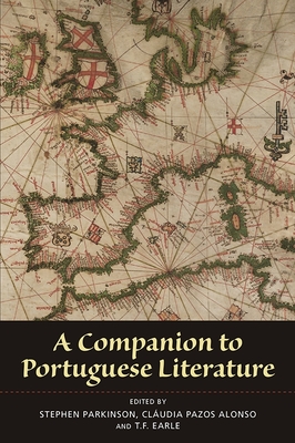 A Companion to Portuguese Literature - Parkinson, Stephen (Contributions by), and Pazos Alonso, Cludia (Contributions by), and Earle, Thomas F (Contributions by)
