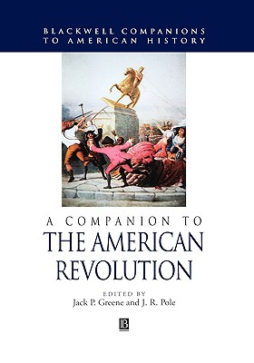 A Companion to the American Revolution - Greene, Jack P (Editor), and Pole, J R (Editor)